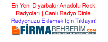 En+Yeni+Diyarbakır+Anadolu+Rock+Radyoları+|+Canlı+Radyo+Dinle Radyonuzu+Eklemek+İçin+Tıklayın!